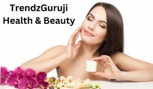 TrendzGuruji Health & Beauty: Your One-Stop Shop for Health and Beauty Needs